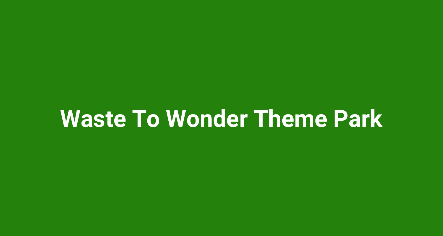 Waste To Wonder Theme Park
