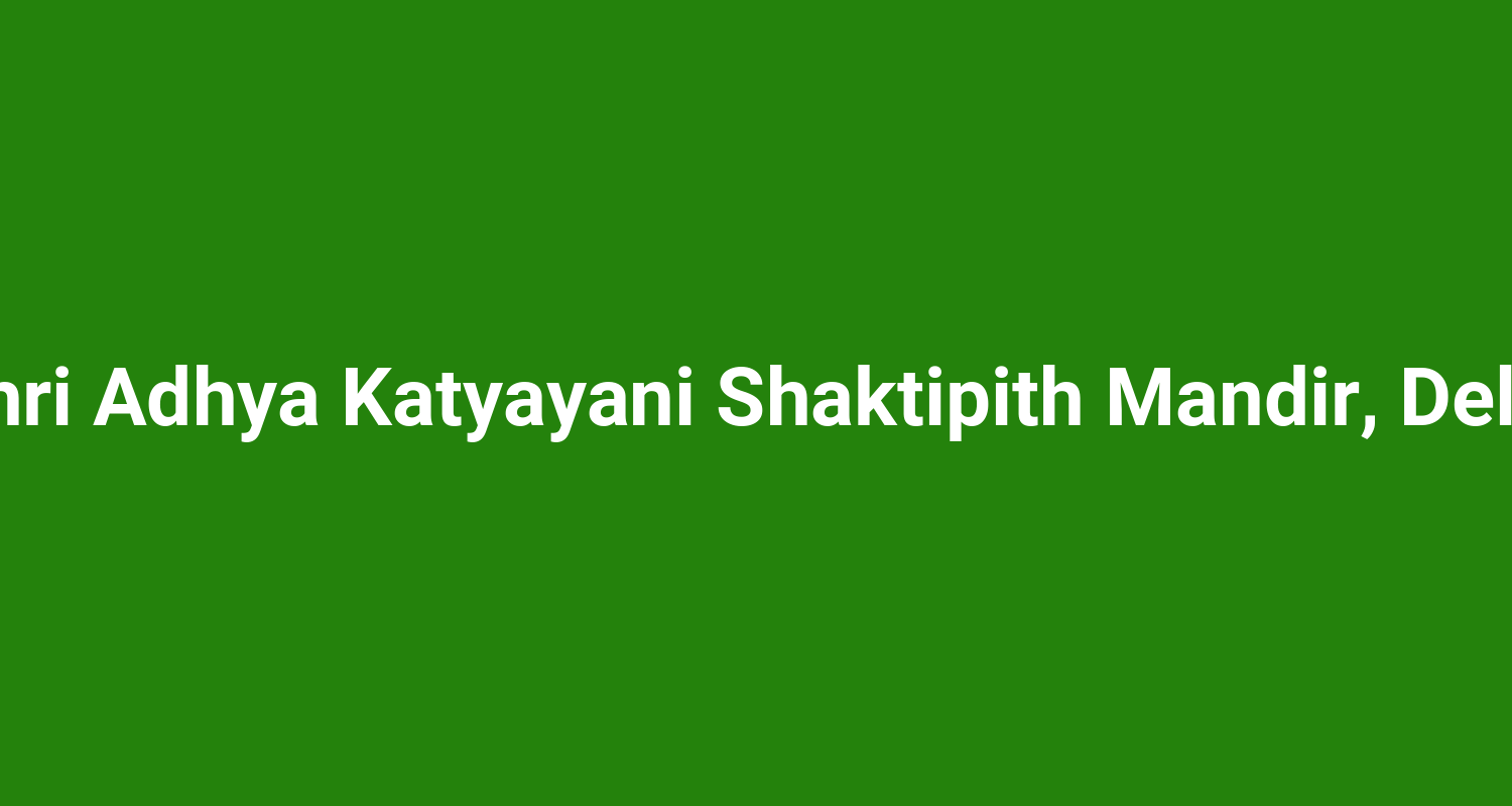 Shri Adhya Katyayani Shaktipith Mandir Delhi
