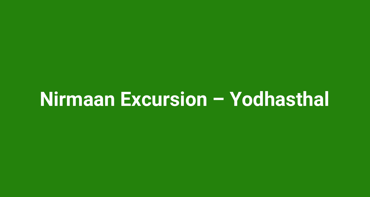 Nirmaan Excursion  Yodhasthal