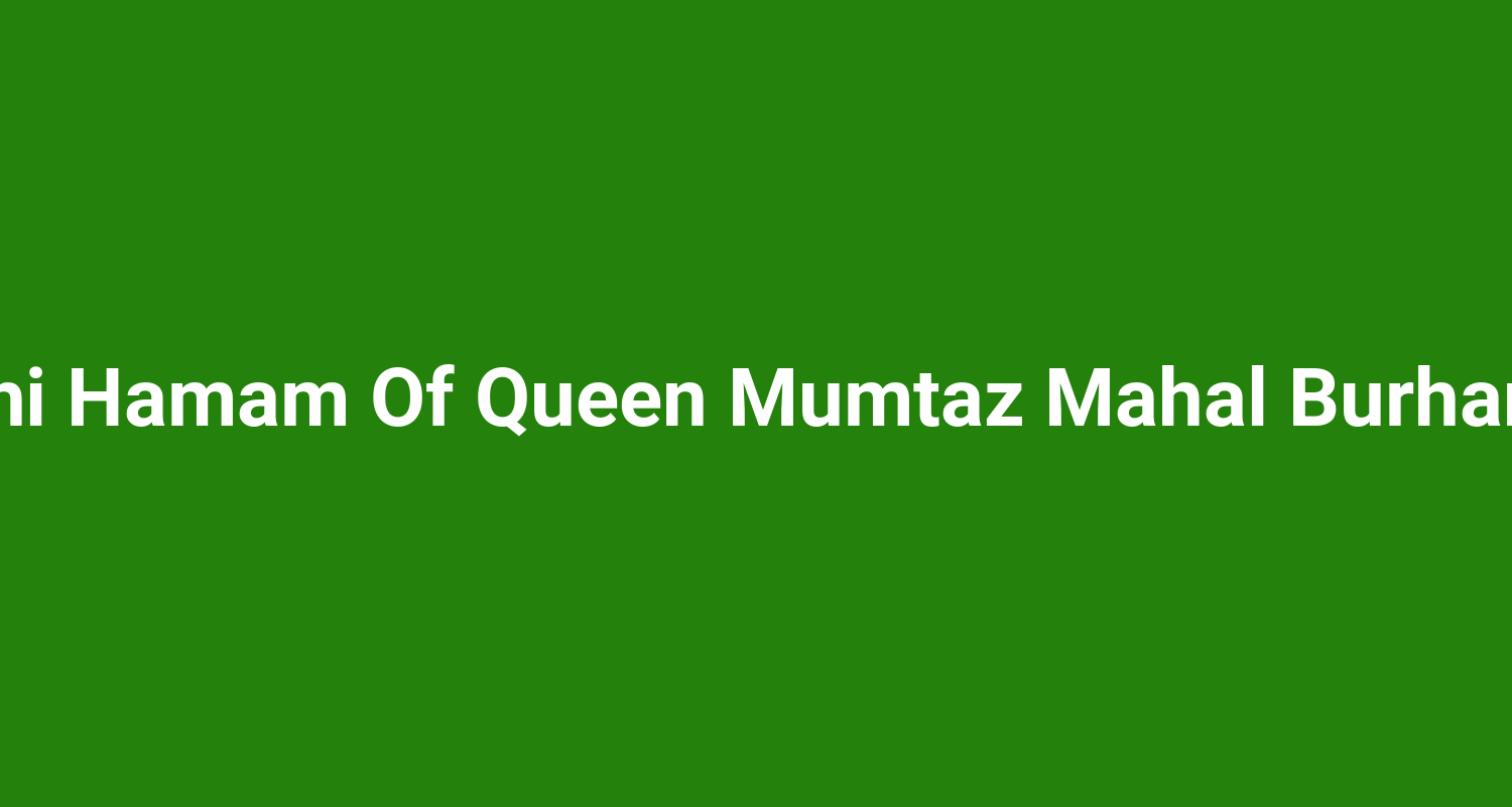 Shahi Hamam Of Queen Mumtaz Mahal Burhanpur