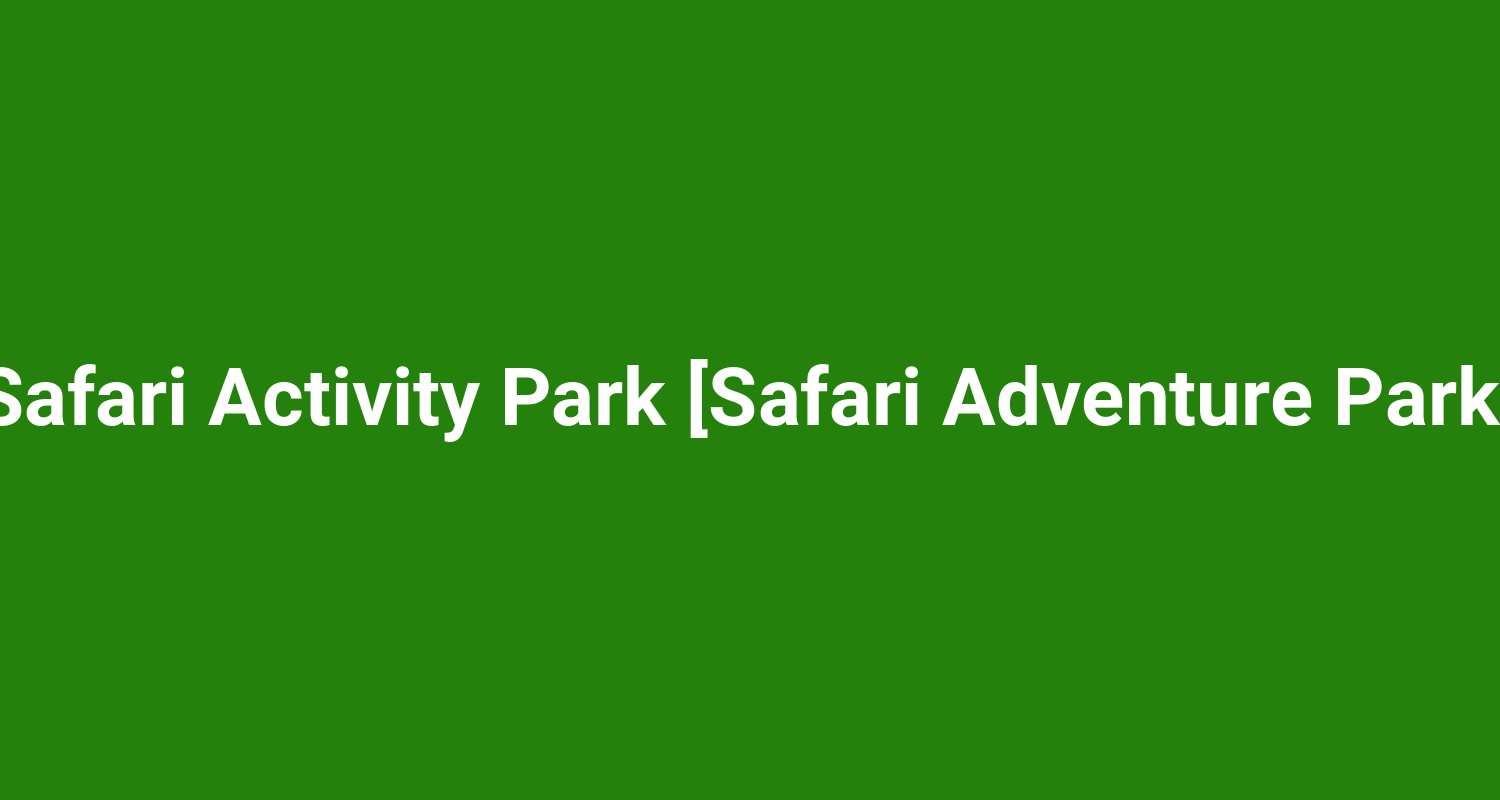 Safari Activity Park Safari Adventure Park