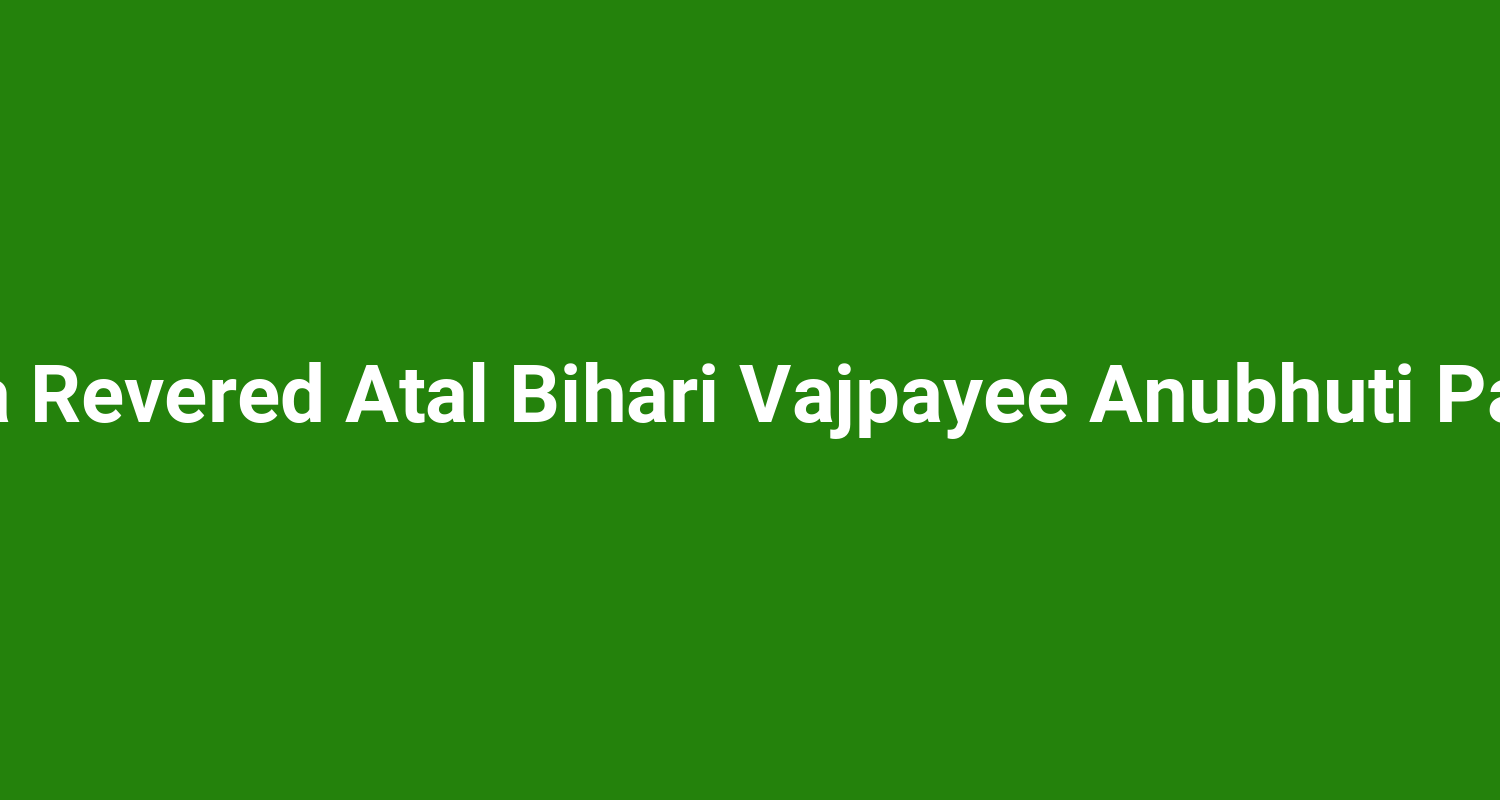 Bharat Ratna Revered Atal Bihari Vajpayee Anubhuti Park Atal Park