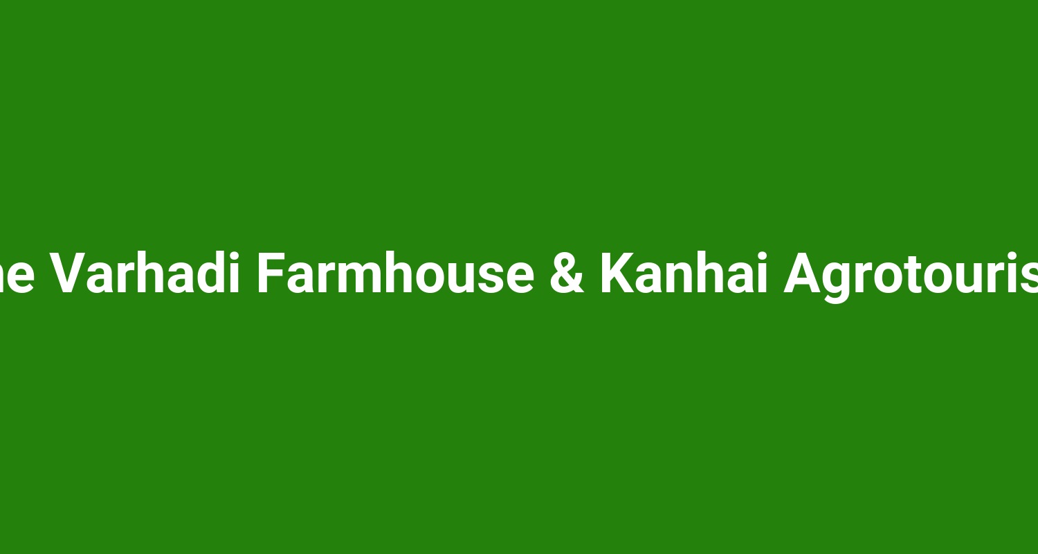 The Varhadi Farmhouse  Kanhai Agrotourism