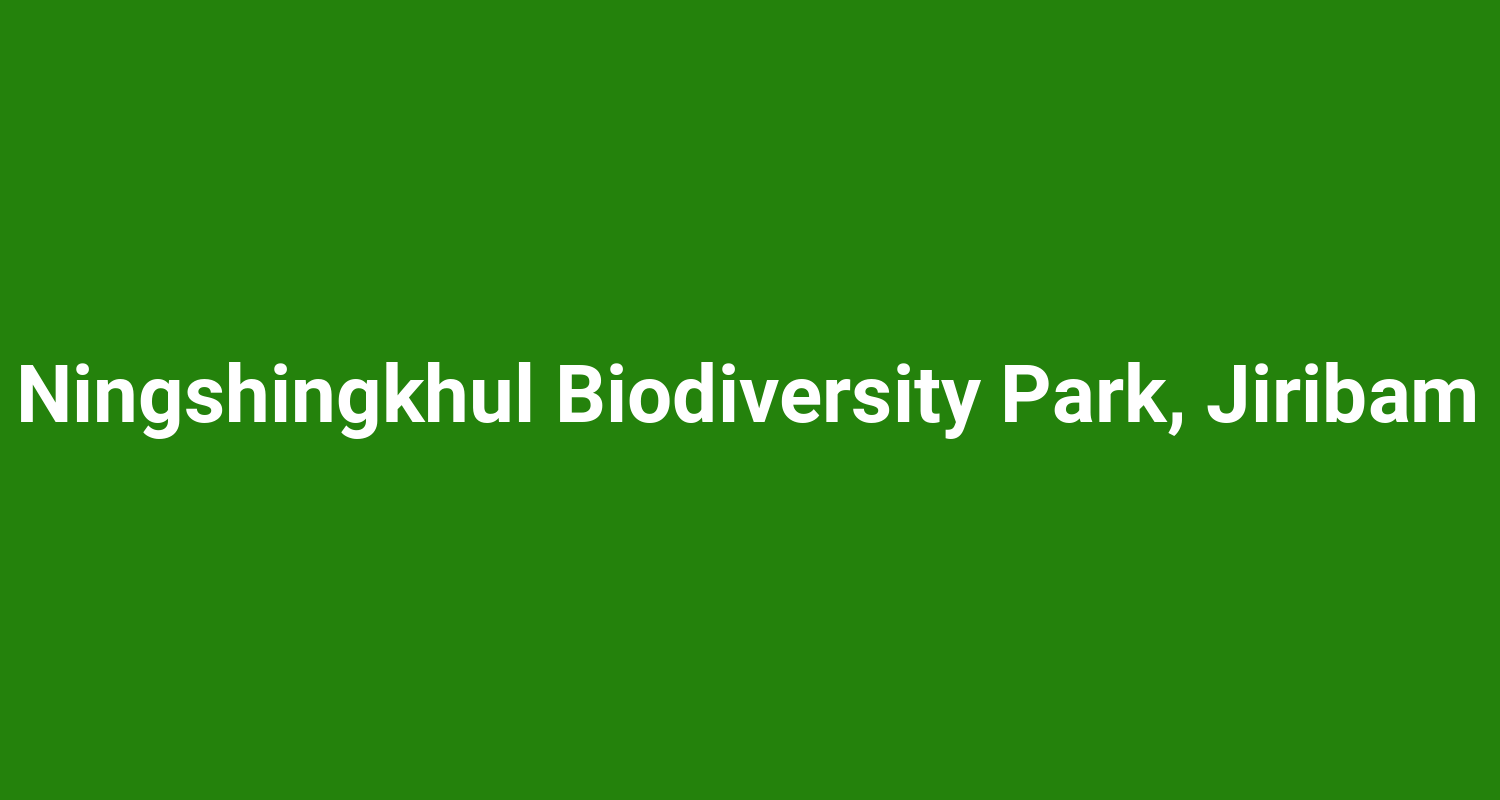 Ningshingkhul Biodiversity Park Jiribam