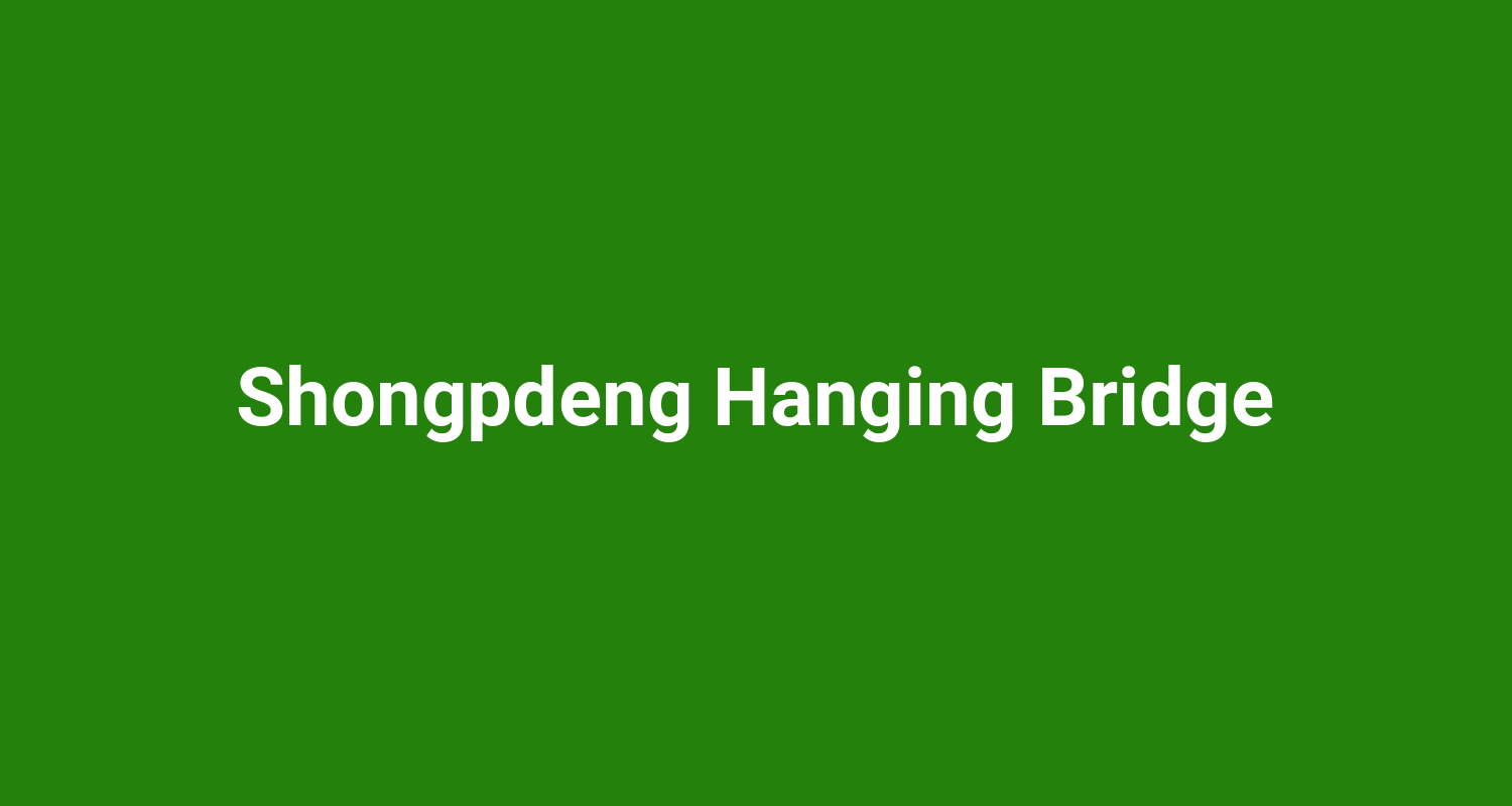 Shongpdeng Hanging Bridge
