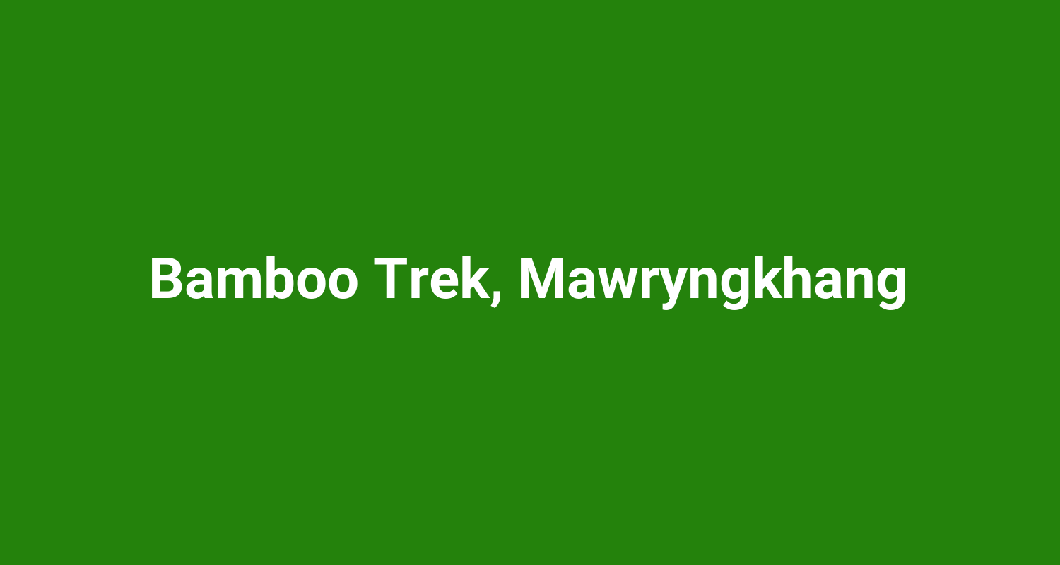 Bamboo Trek Mawryngkhang