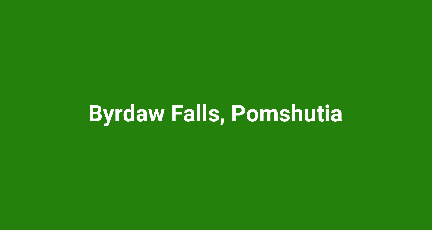 Byrdaw Falls Pomshutia