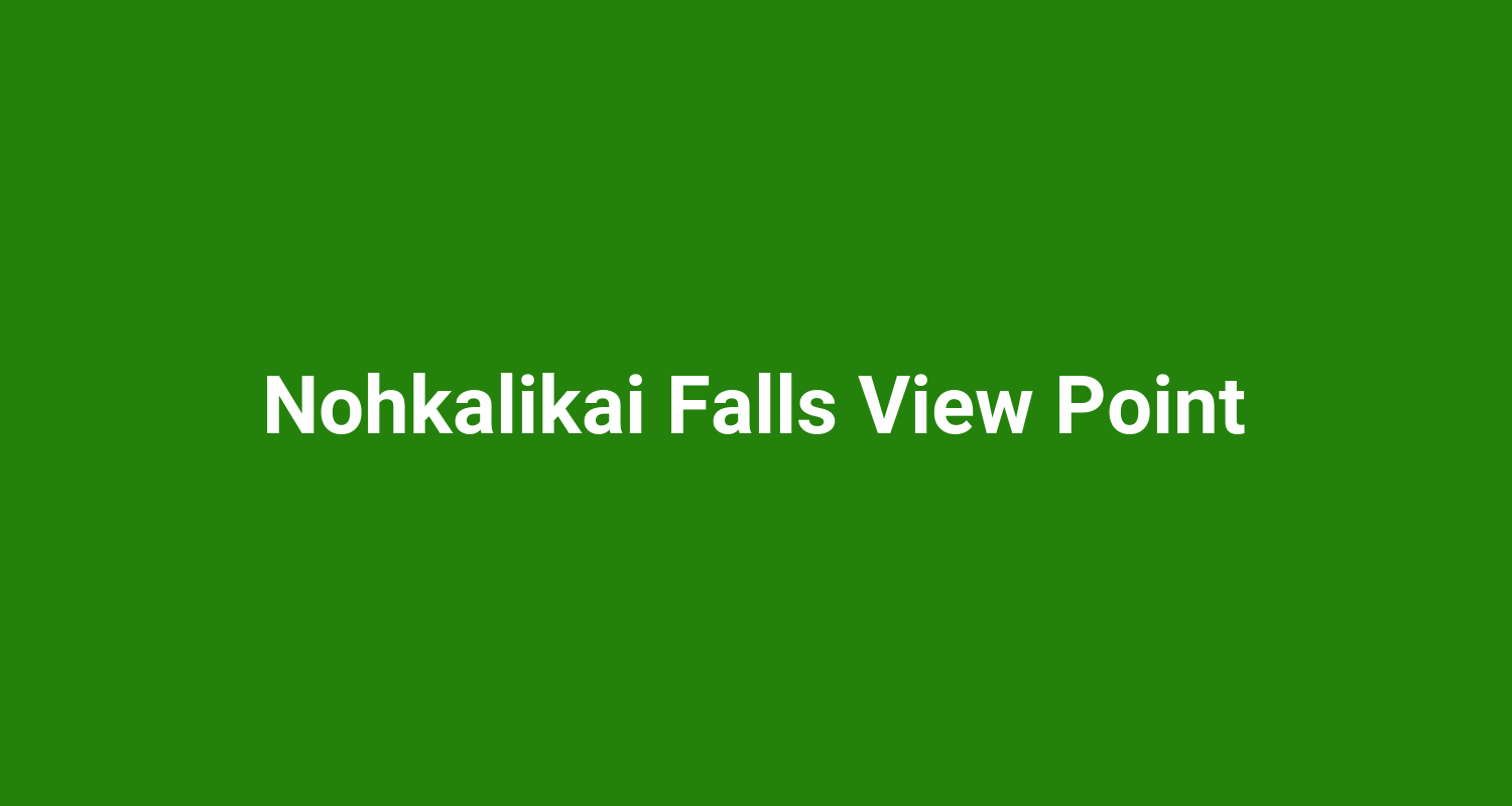 Nohkalikai Falls View Point