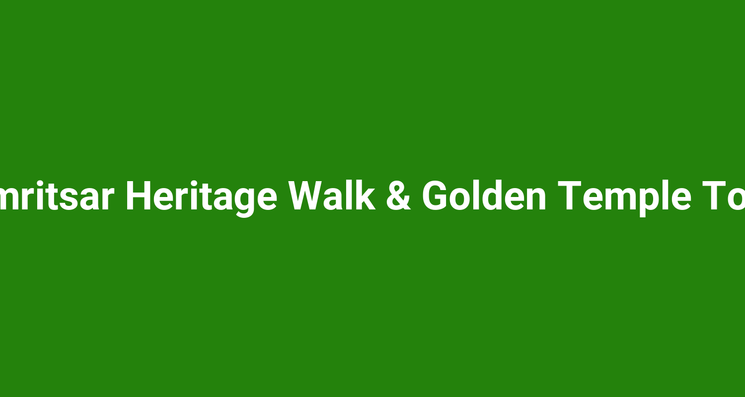 Amritsar Heritage Walk  Golden Temple Tour