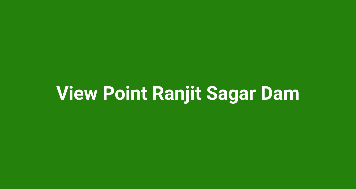 View Point Ranjit Sagar Dam
