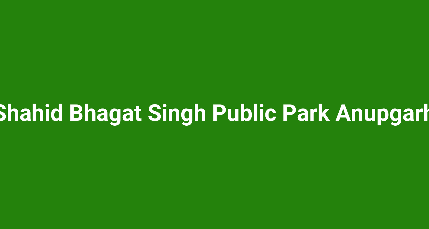 Shahid Bhagat Singh Public Park Anupgarh