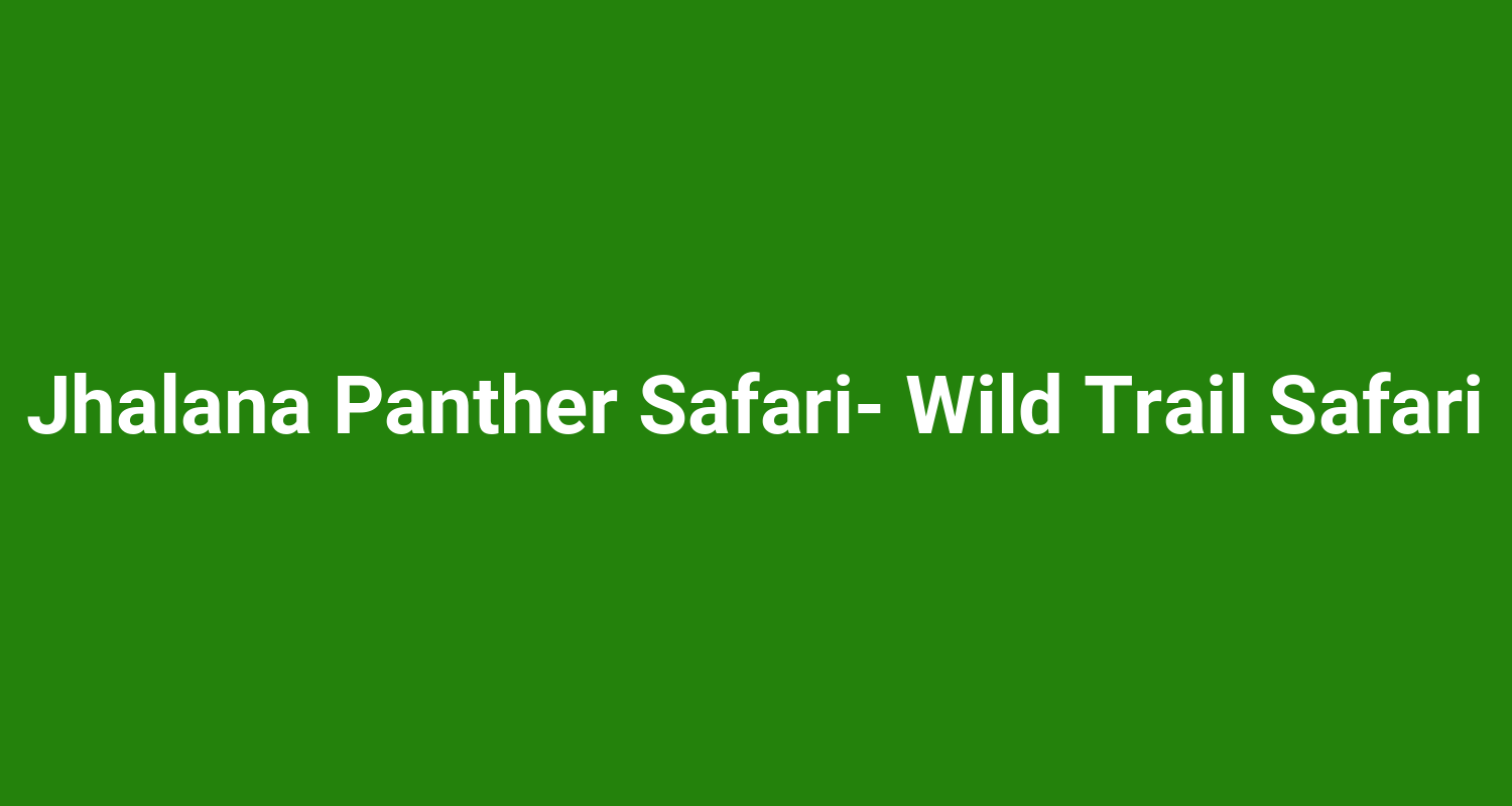 Jhalana Panther Safari Wild Trail Safari