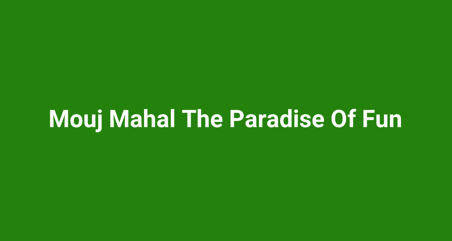 Mouj Mahal The Paradise Of Fun