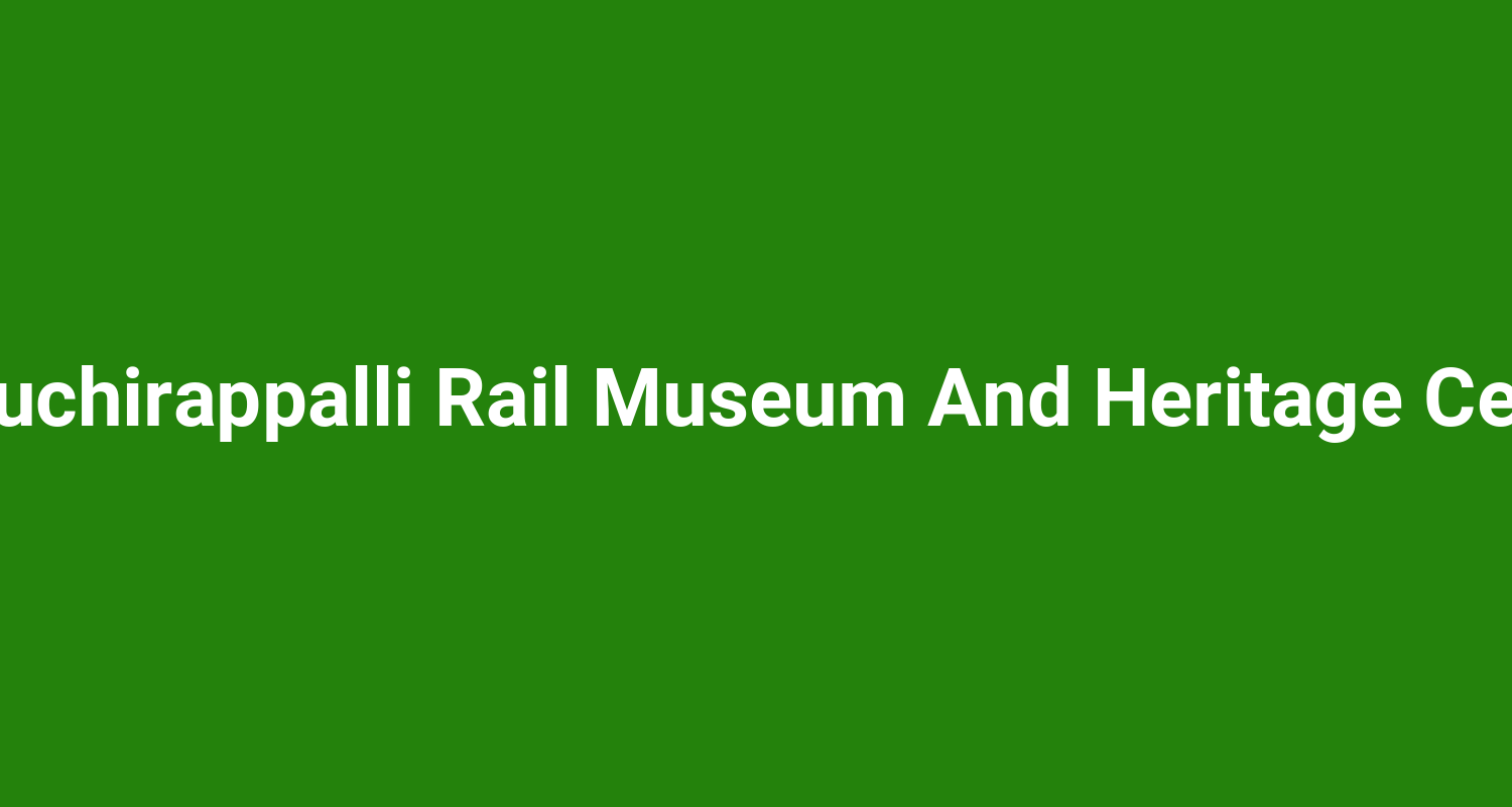 Thiruchirappalli Rail Museum And Heritage Center