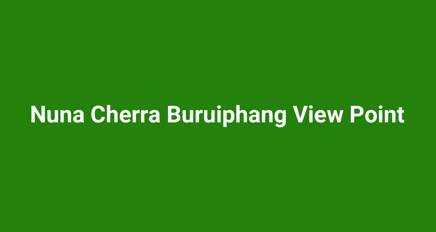 Nuna Cherra Buruiphang View Point
