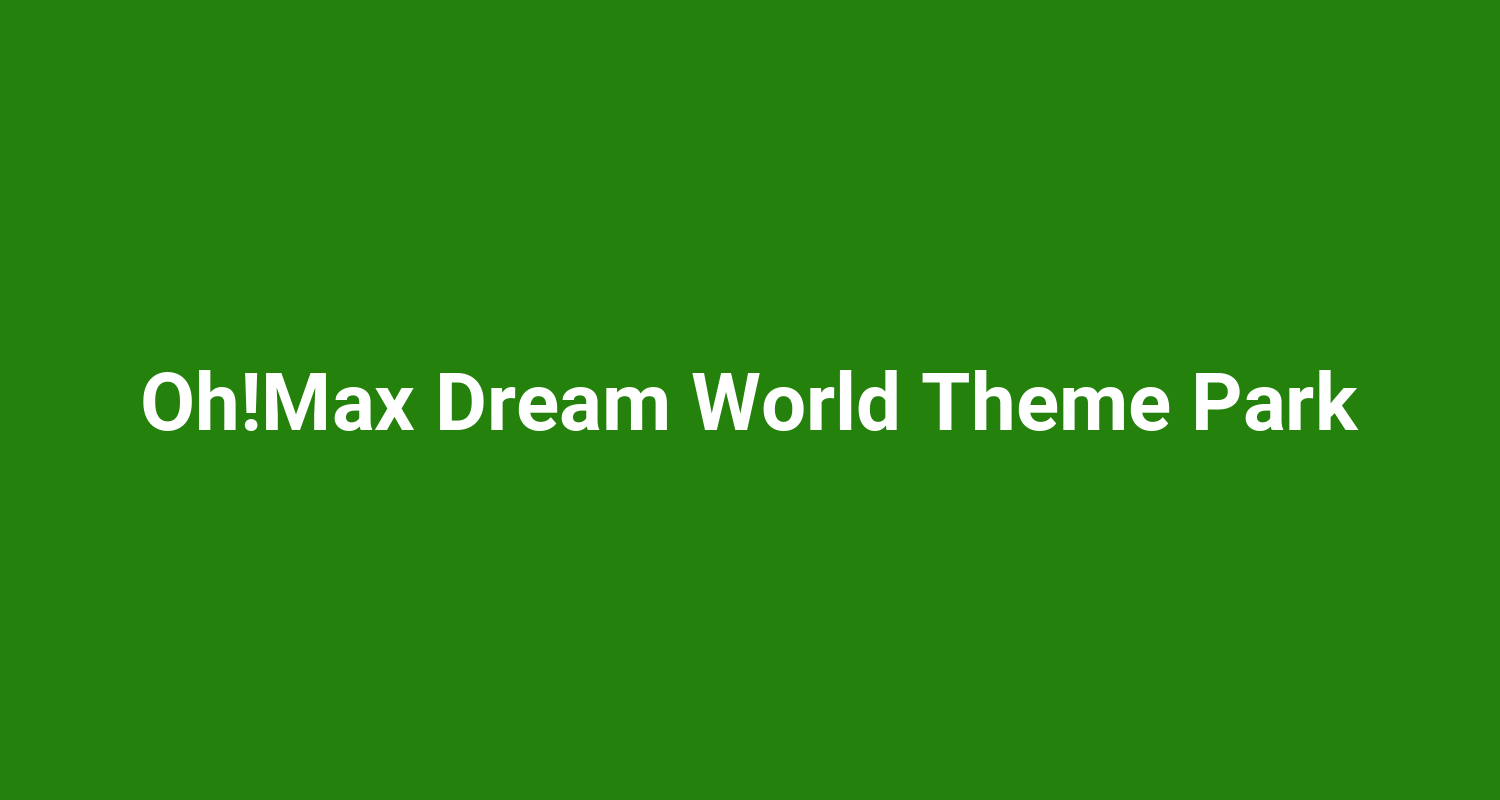 OhMax Dream World Theme Park