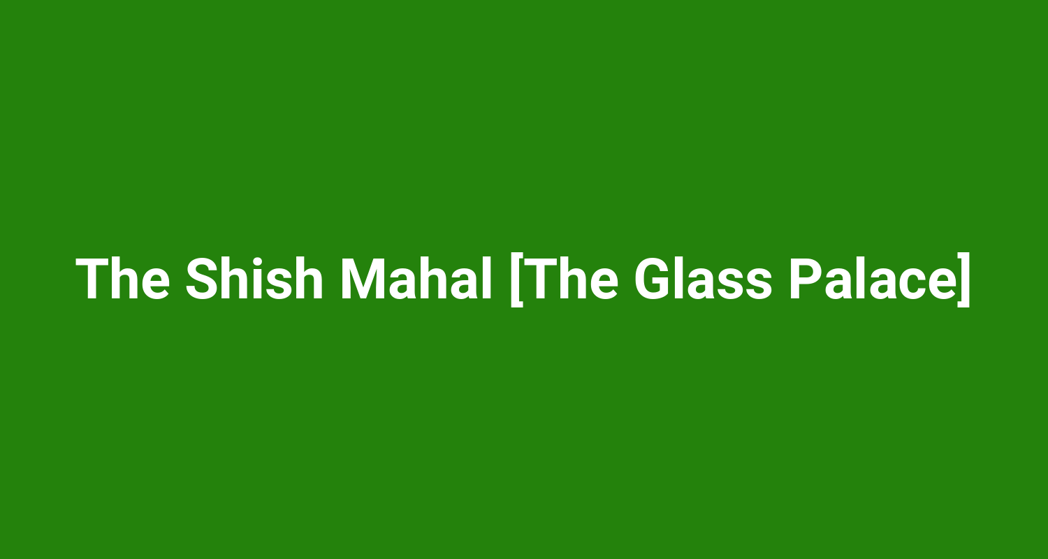 The Shish Mahal The Glass Palace