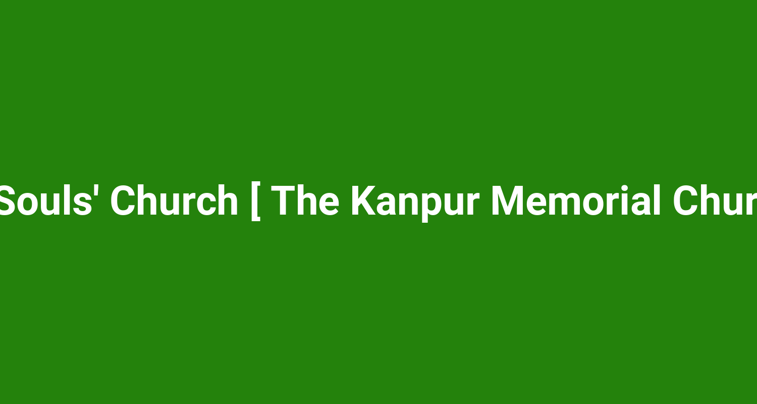 All Souls Church  The Kanpur Memorial Church 