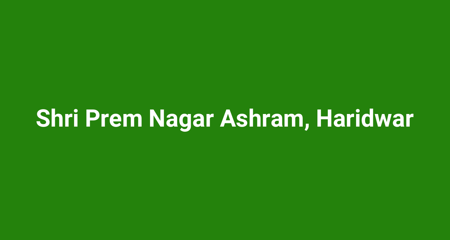 Shri Prem Nagar Ashram Haridwar