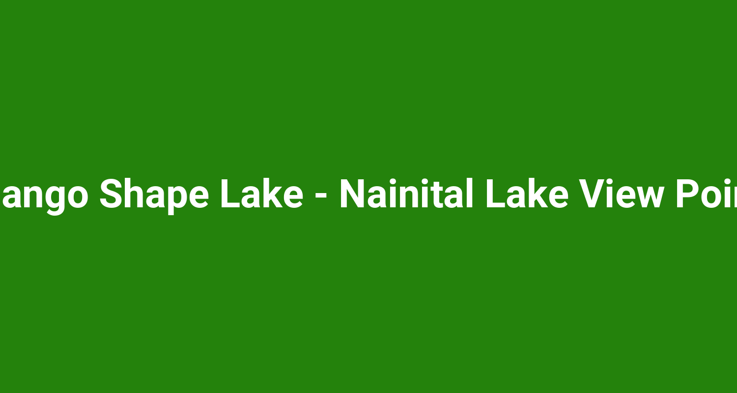 Mango Shape Lake  Nainital Lake View Point