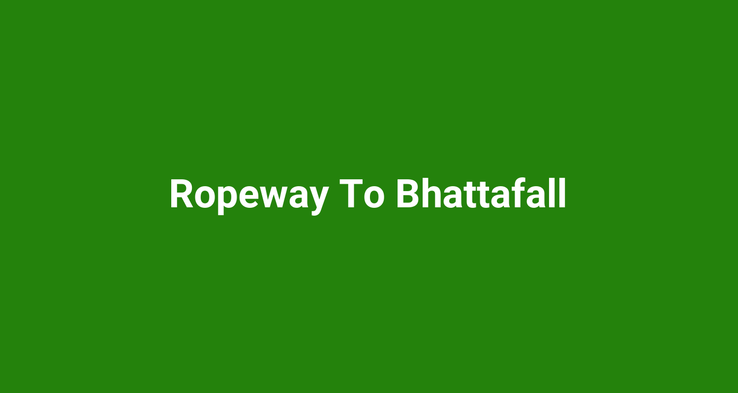 Ropeway To Bhattafall