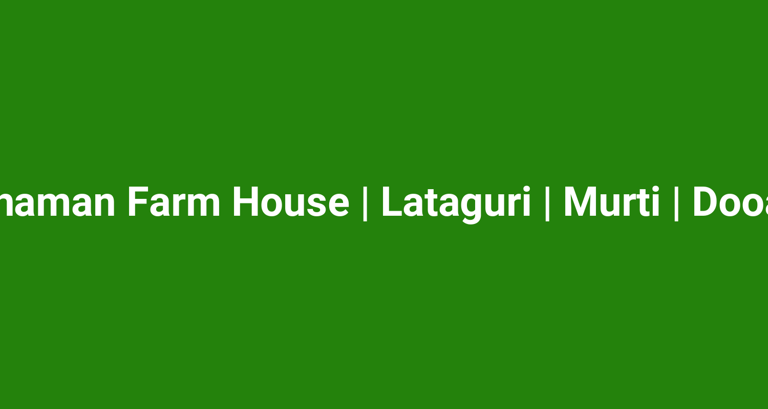 Rahaman Farm House  Lataguri  Murti  Dooars