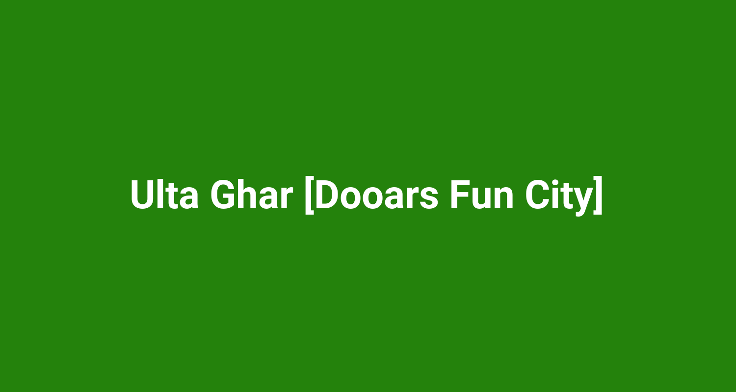 Ulta Ghar Dooars Fun City