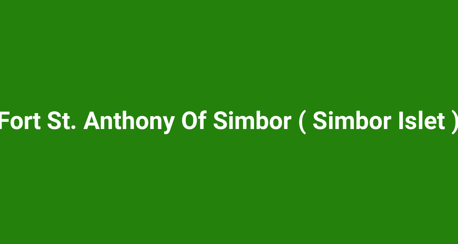 Fort St. Anthony Of Simbor ( Simbor Islet )