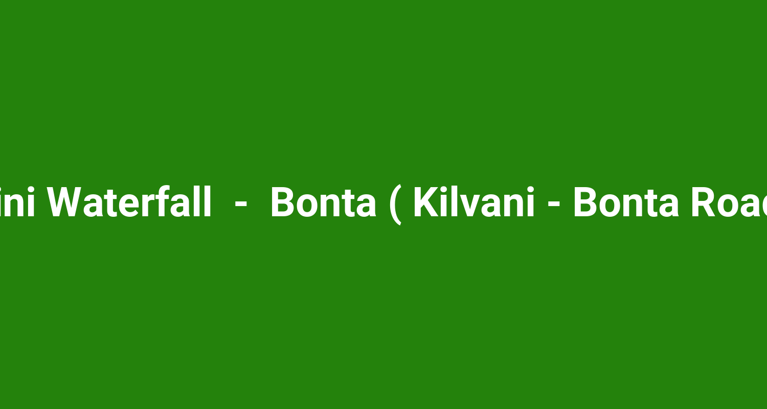 Mini Waterfall  -  Bonta ( Kilvani - Bonta Road )