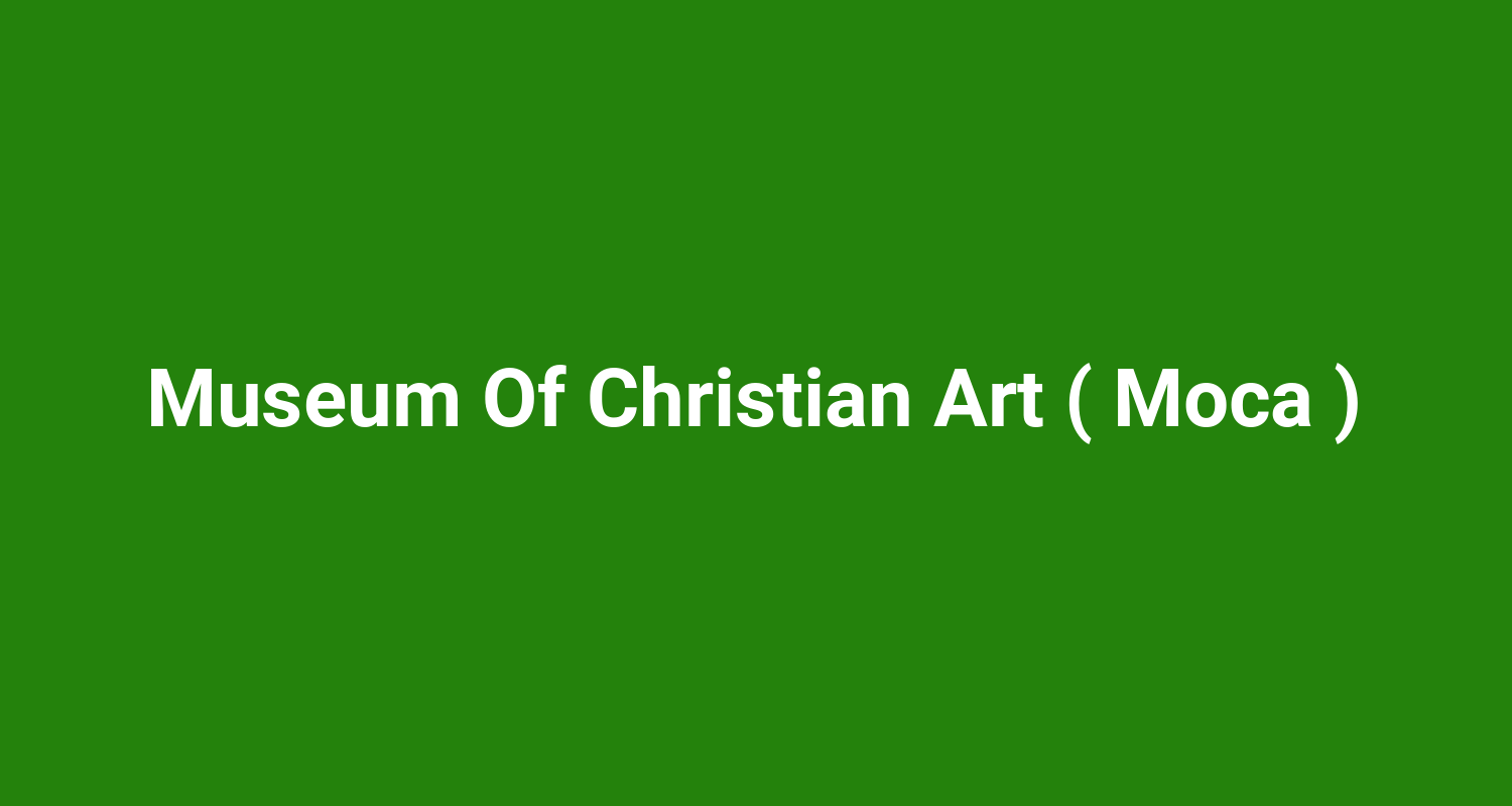 Museum Of Christian Art ( Moca )
