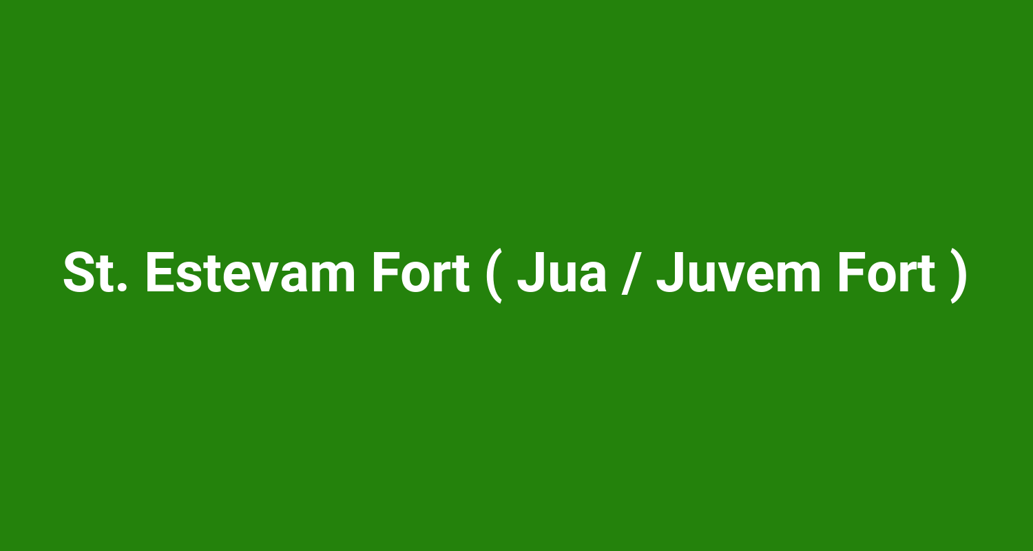 St. Estevam Fort ( Jua / Juvem Fort )