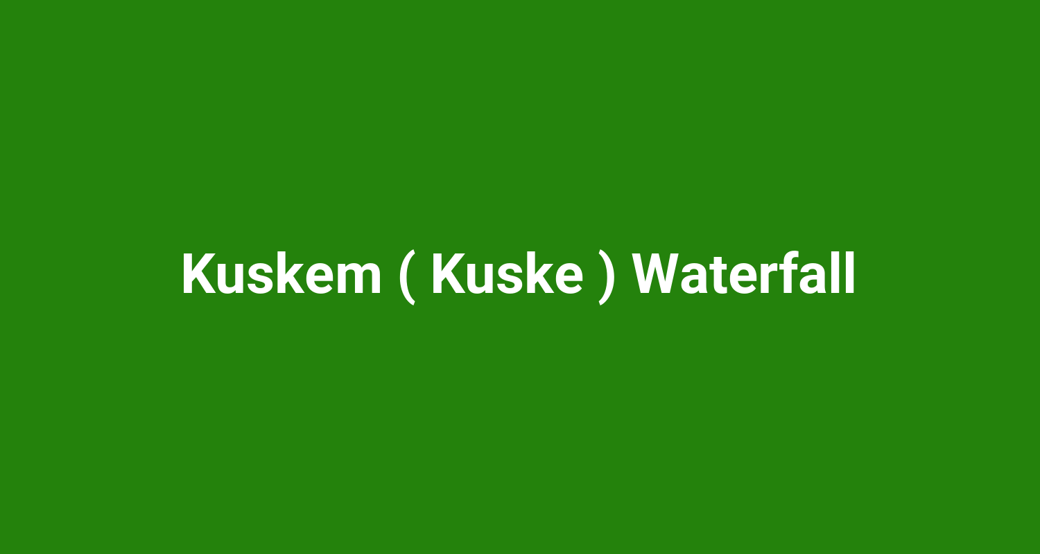Kuskem ( Kuske ) Waterfall