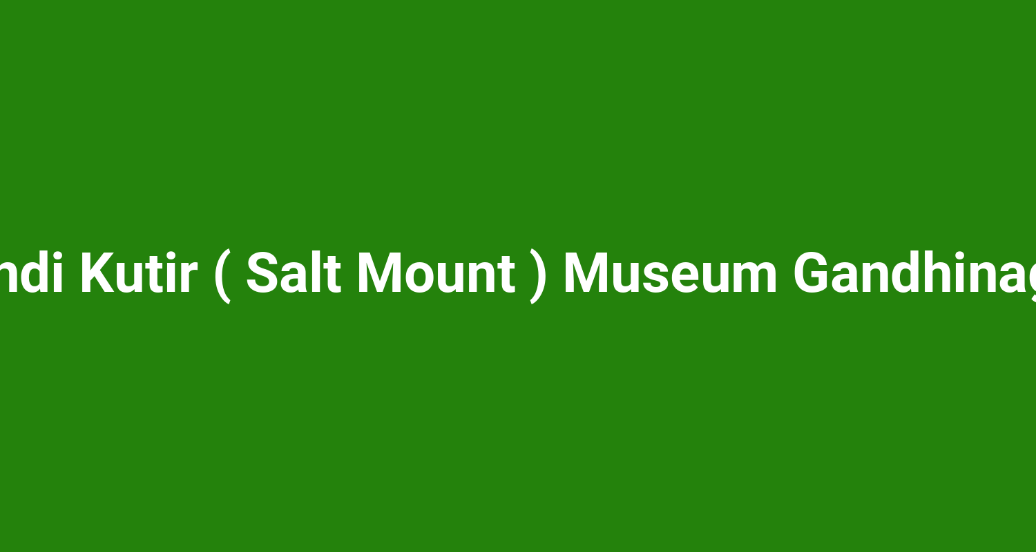 Dandi Kutir ( Salt Mount ) Museum Gandhinagar