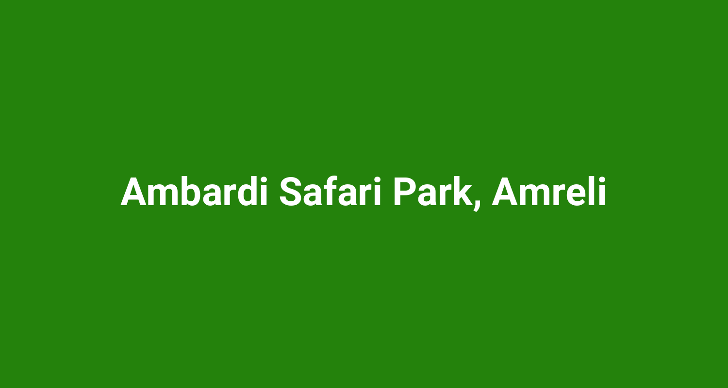 Ambardi Safari Park, Amreli