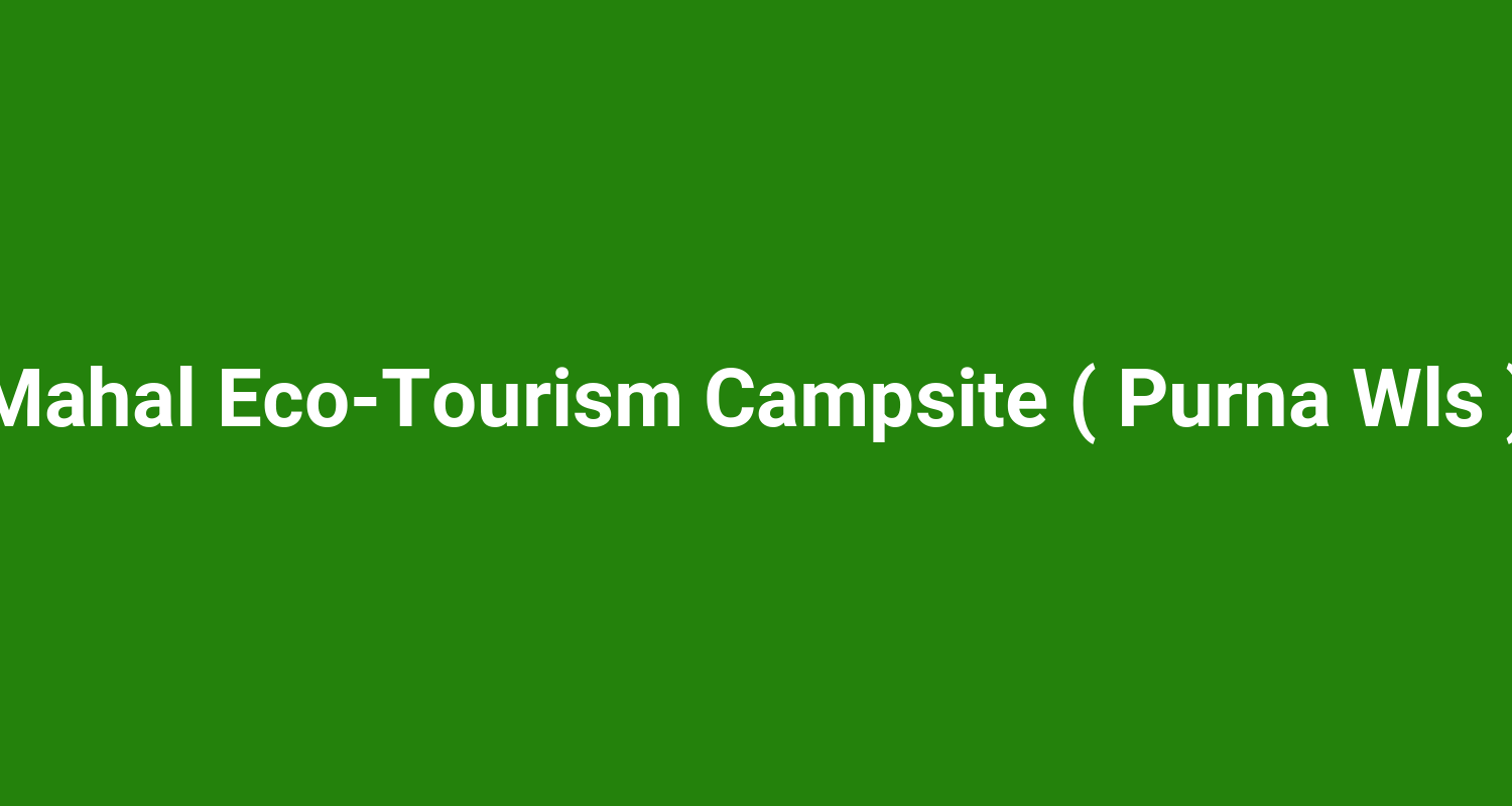 Mahal Eco‑Tourism Campsite ( Purna Wls )