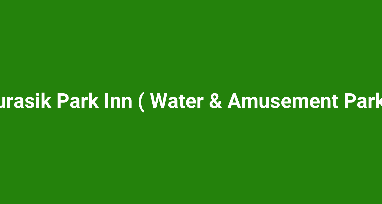 Jurasik Park Inn ( Water & Amusement Park )