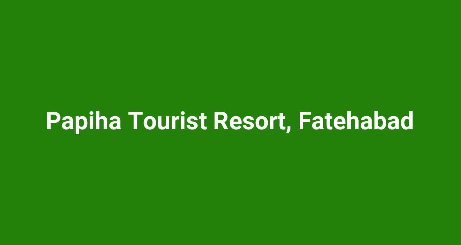 Papiha Tourist Resort, Fatehabad