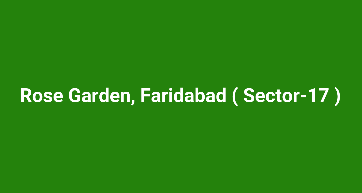Rose Garden, Faridabad ( Sector‑17 )