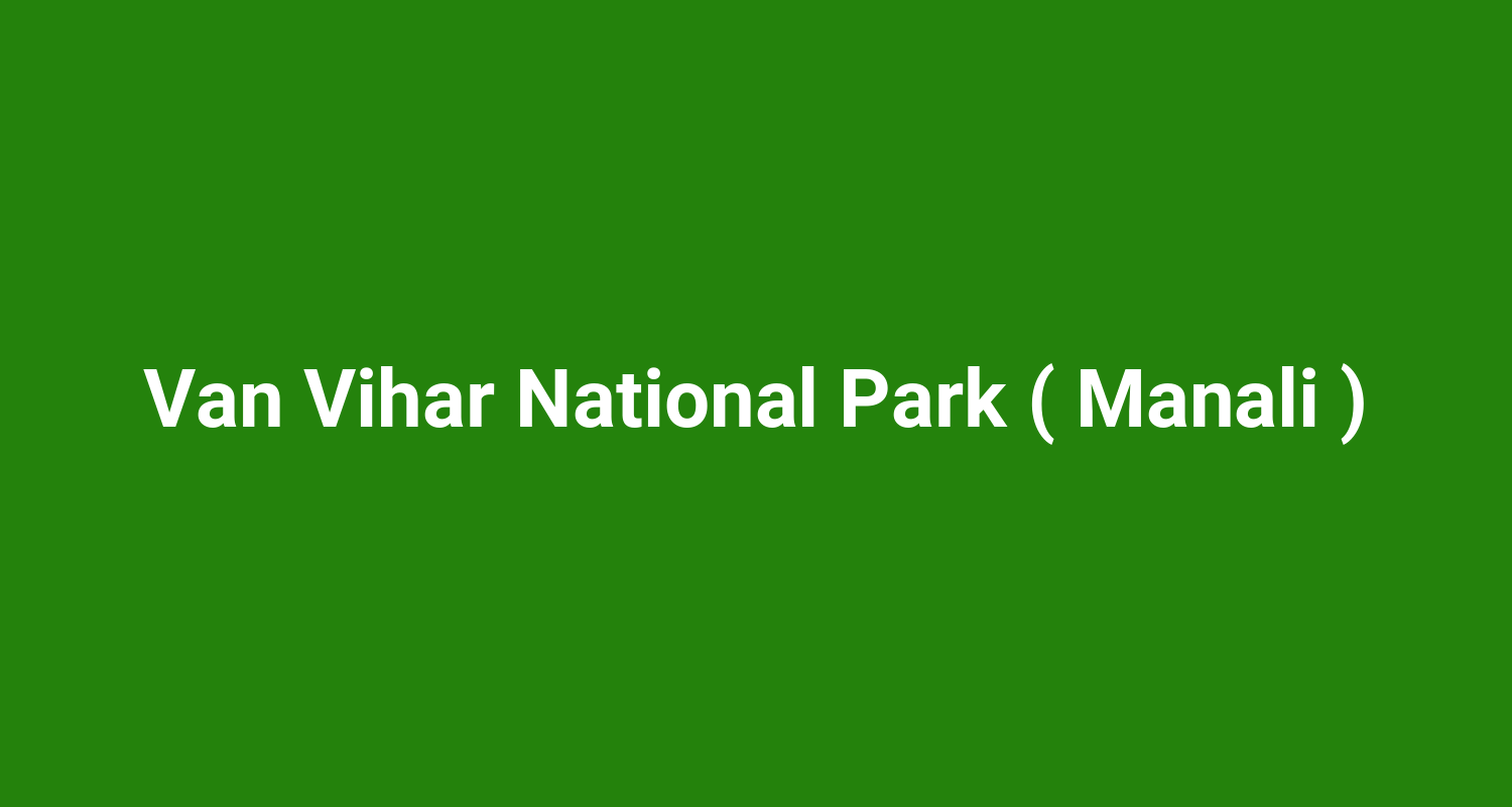 Van Vihar National Park ( Manali )