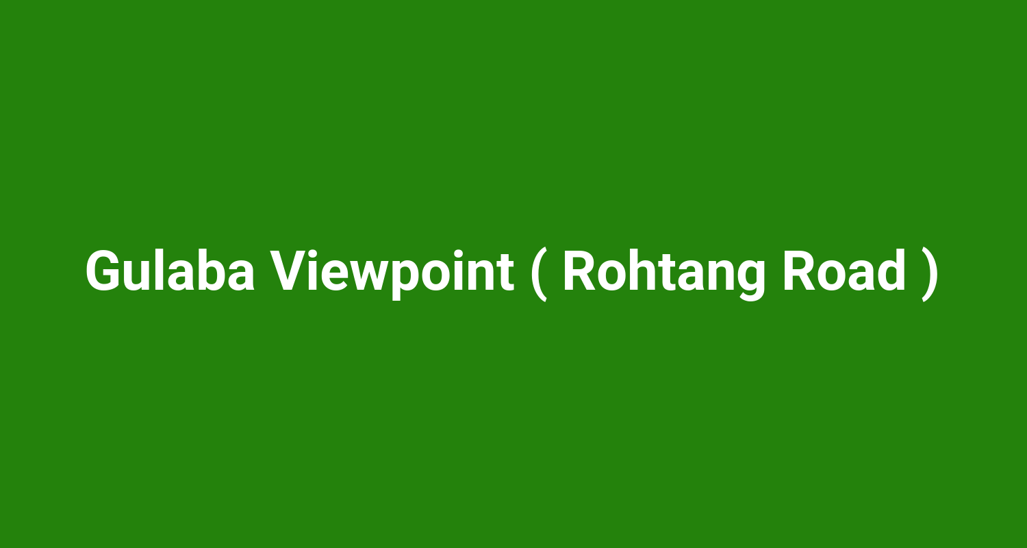 Gulaba Viewpoint ( Rohtang Road )
