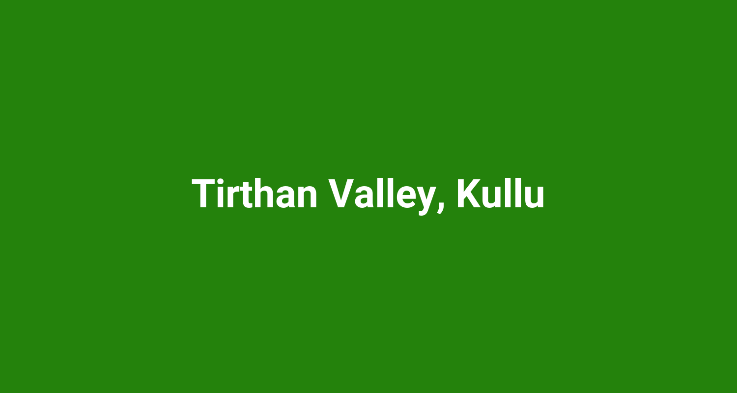 Tirthan Valley, Kullu