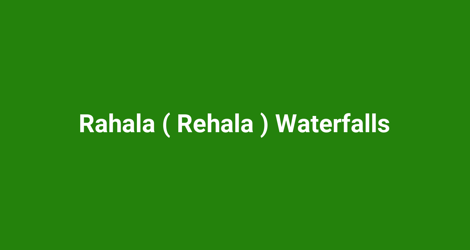 Rahala ( Rehala ) Waterfalls