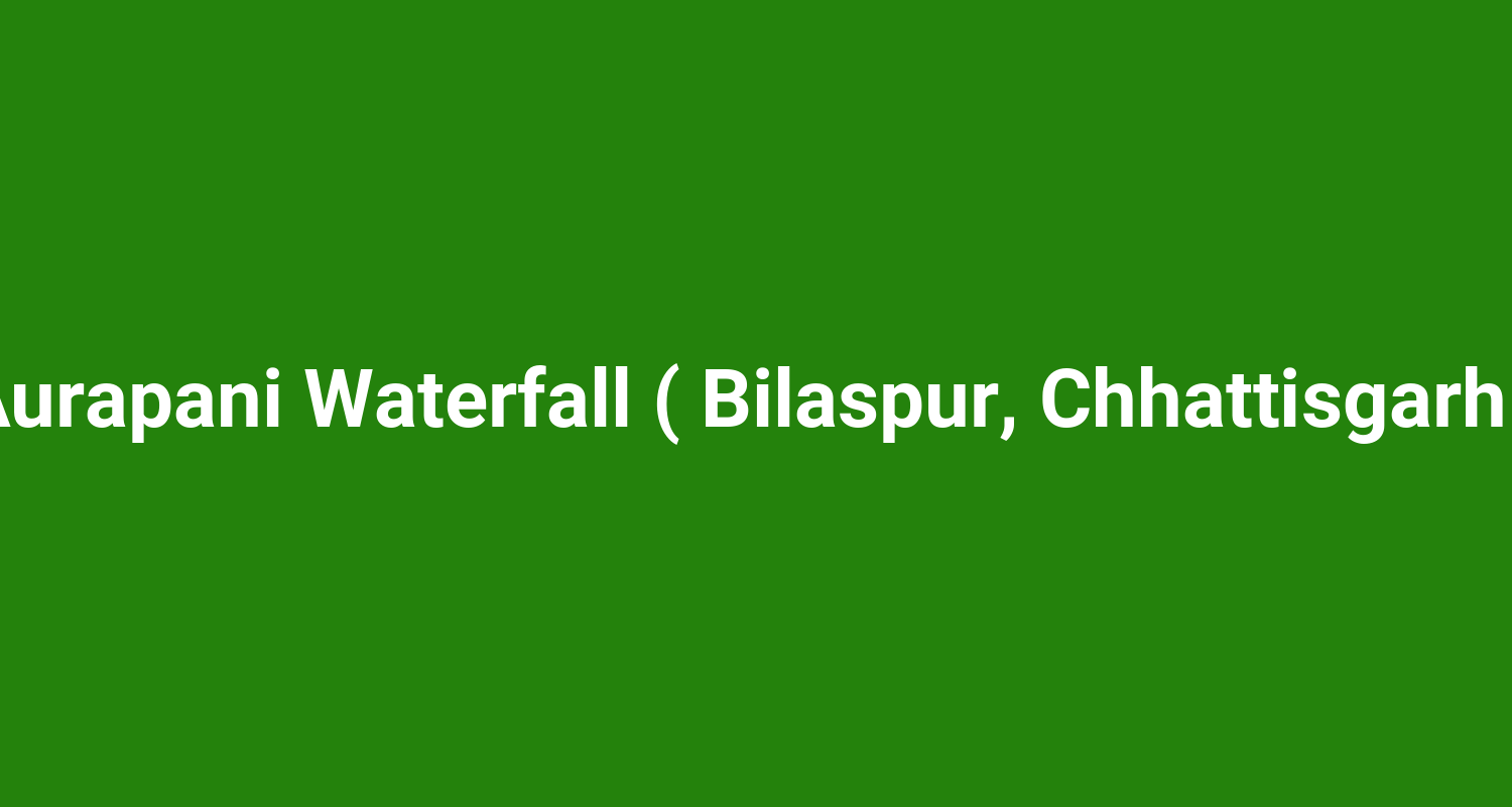 Aurapani Waterfall ( Bilaspur, Chhattisgarh )