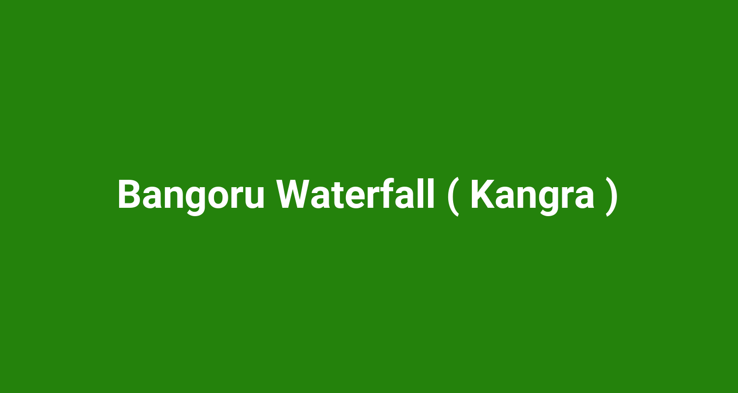 Bangoru Waterfall ( Kangra )