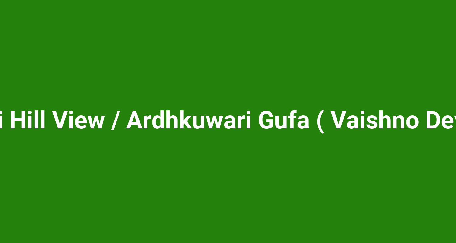 Ardhkuwari Hill View / Ardhkuwari Gufa ( Vaishno Devi Midway )
