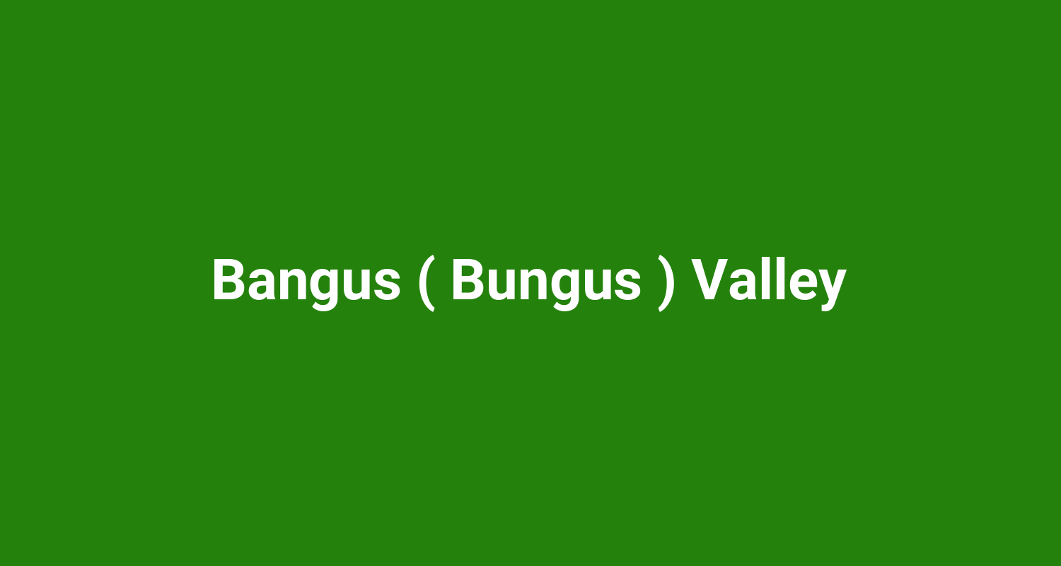 Bangus ( Bungus ) Valley