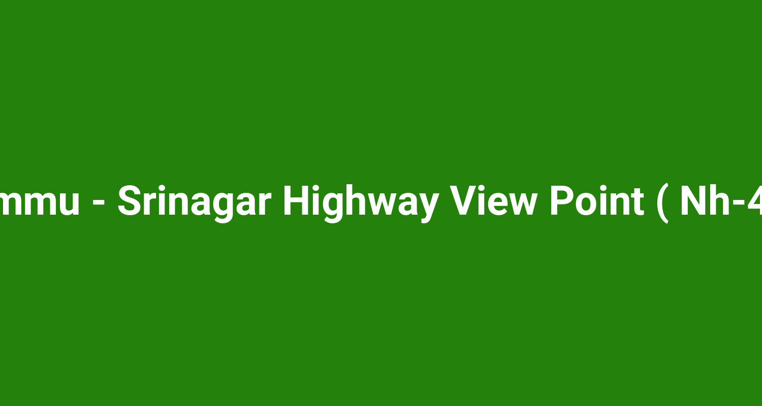 Jammu - Srinagar Highway View Point ( Nh‑44 )
