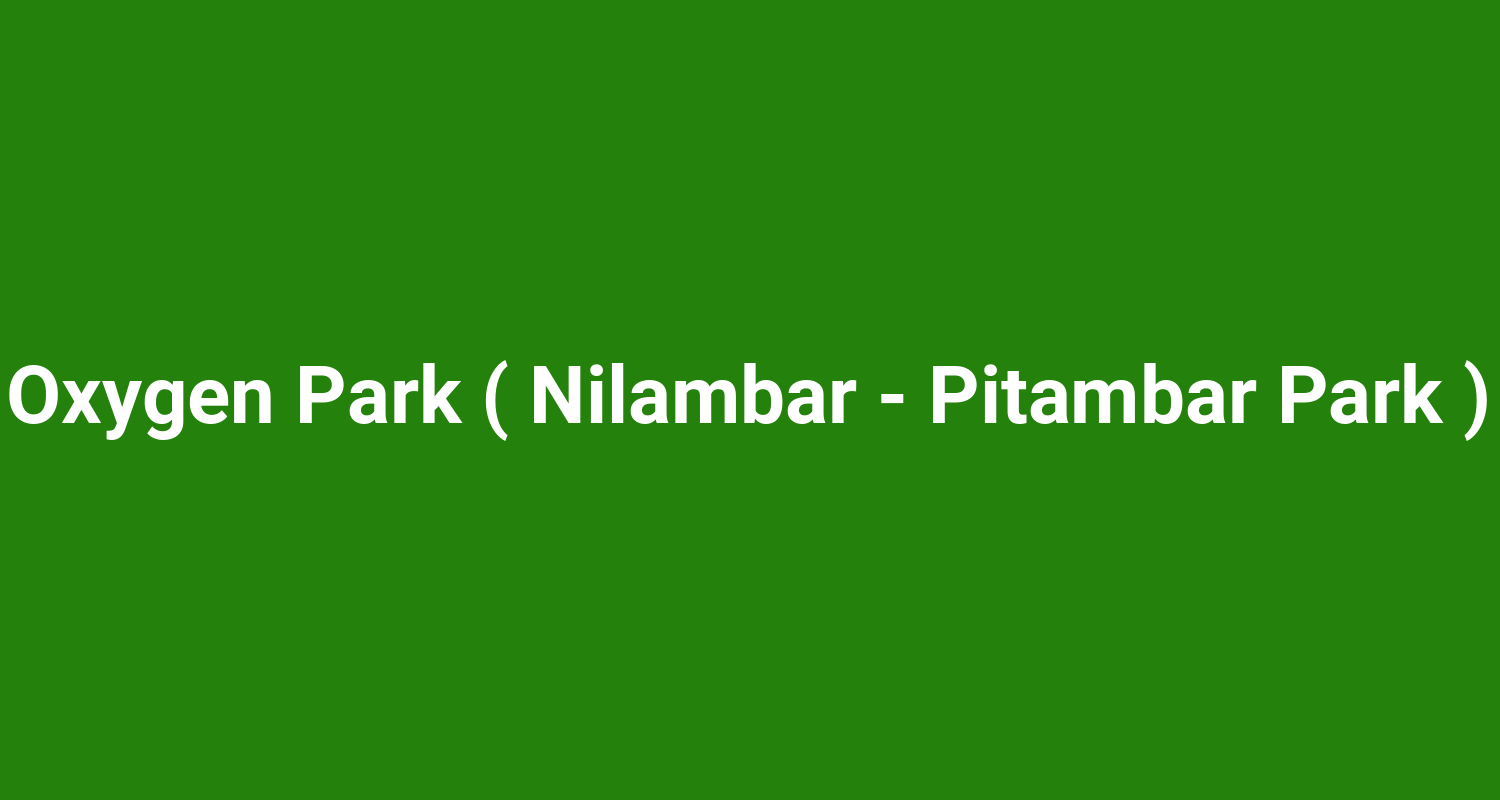 Oxygen Park ( Nilambar - Pitambar Park )