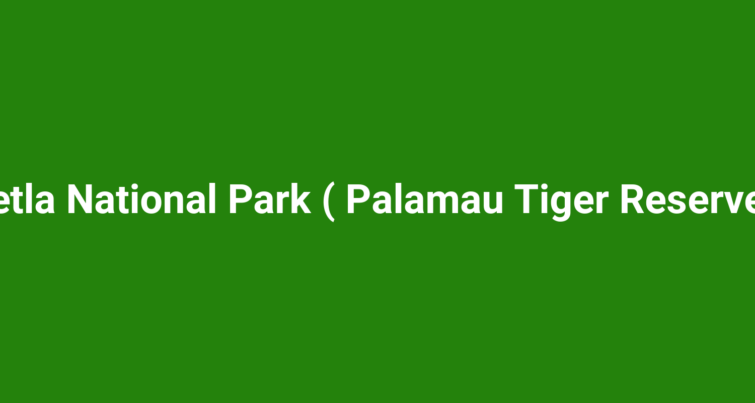 Betla National Park ( Palamau Tiger Reserve )