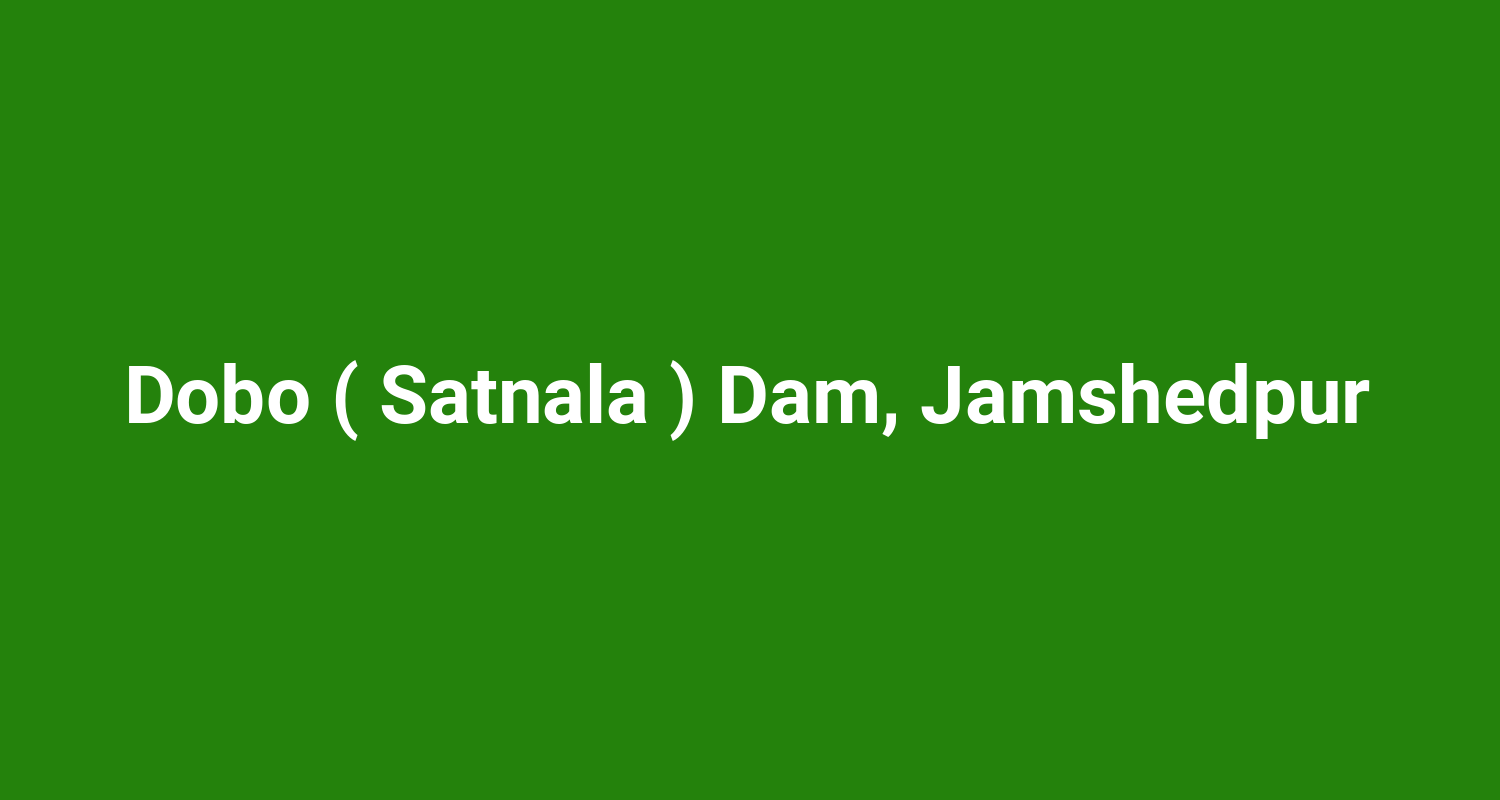 Dobo ( Satnala ) Dam, Jamshedpur
